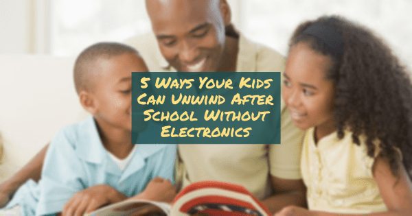 5 Ways Your Kids Can Unwind After School Without Electronics